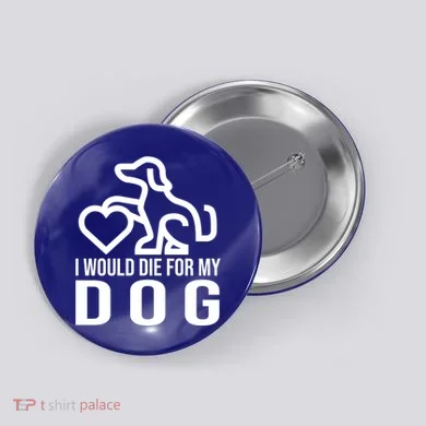 I Would Die For My Dog Button