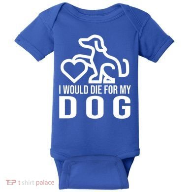 I Would Die For My Dog Baby Bodysuit