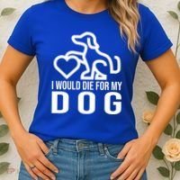 I Would Die For My Dog Women's T-Shirt thumb 2