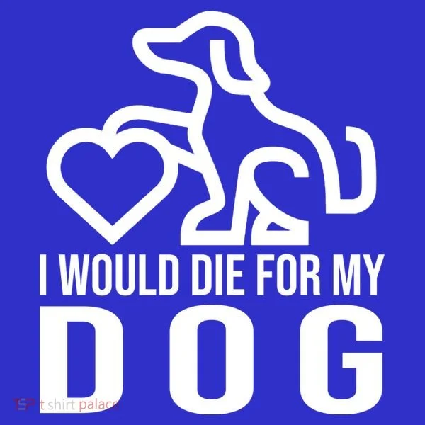 I Would Die For My Dog Women's T-Shirt