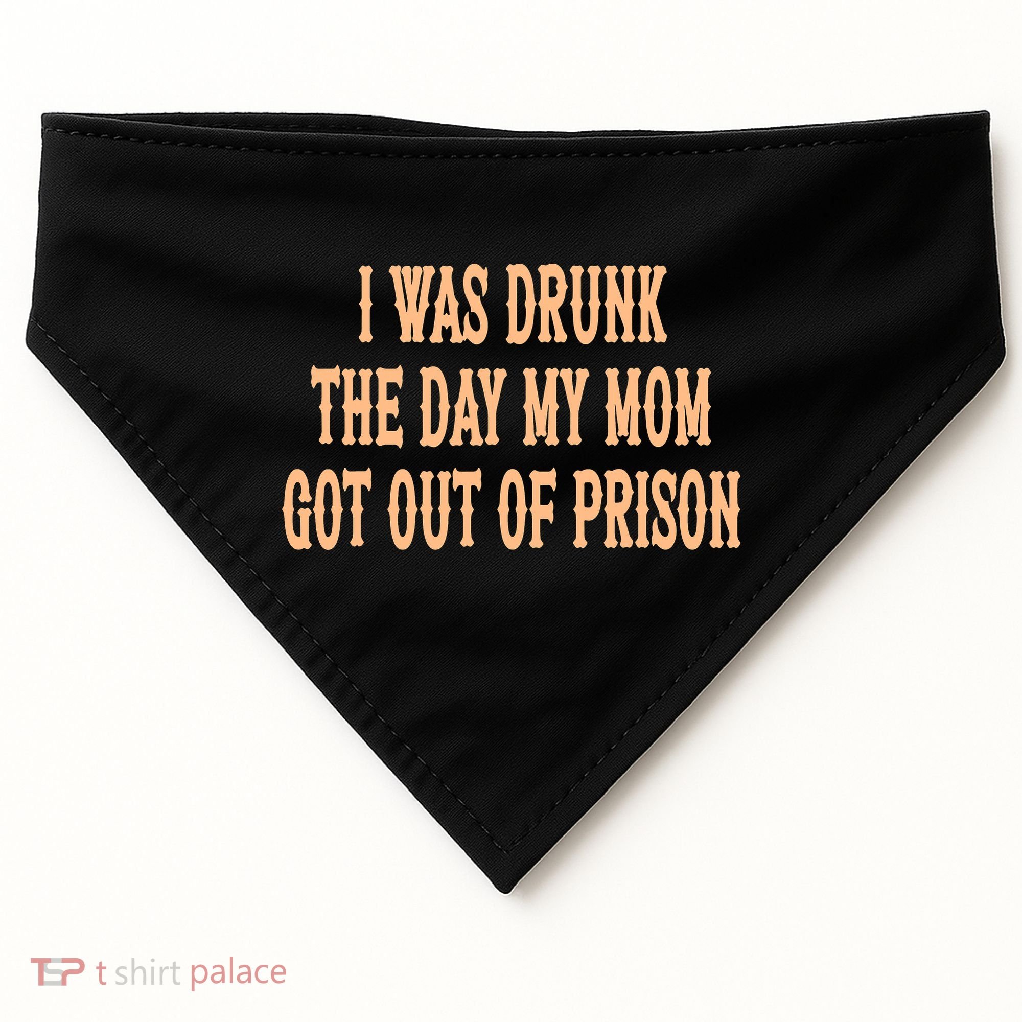 I Was Drunk The Day My Mom Got Out Of Prison USA-Made Doggie Bandana