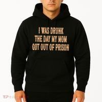 I Was Drunk The Day My Mom Got Out Of Prison Hoodie thumb 2