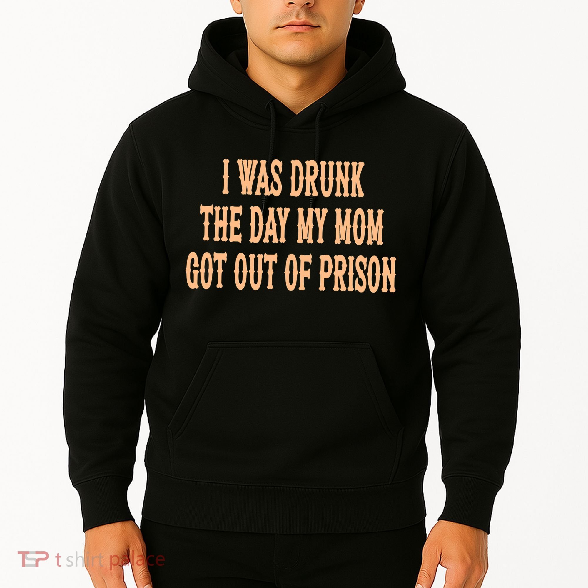 I Was Drunk The Day My Mom Got Out Of Prison Hoodie