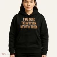 I Was Drunk The Day My Mom Got Out Of Prison Hoodie thumb 5