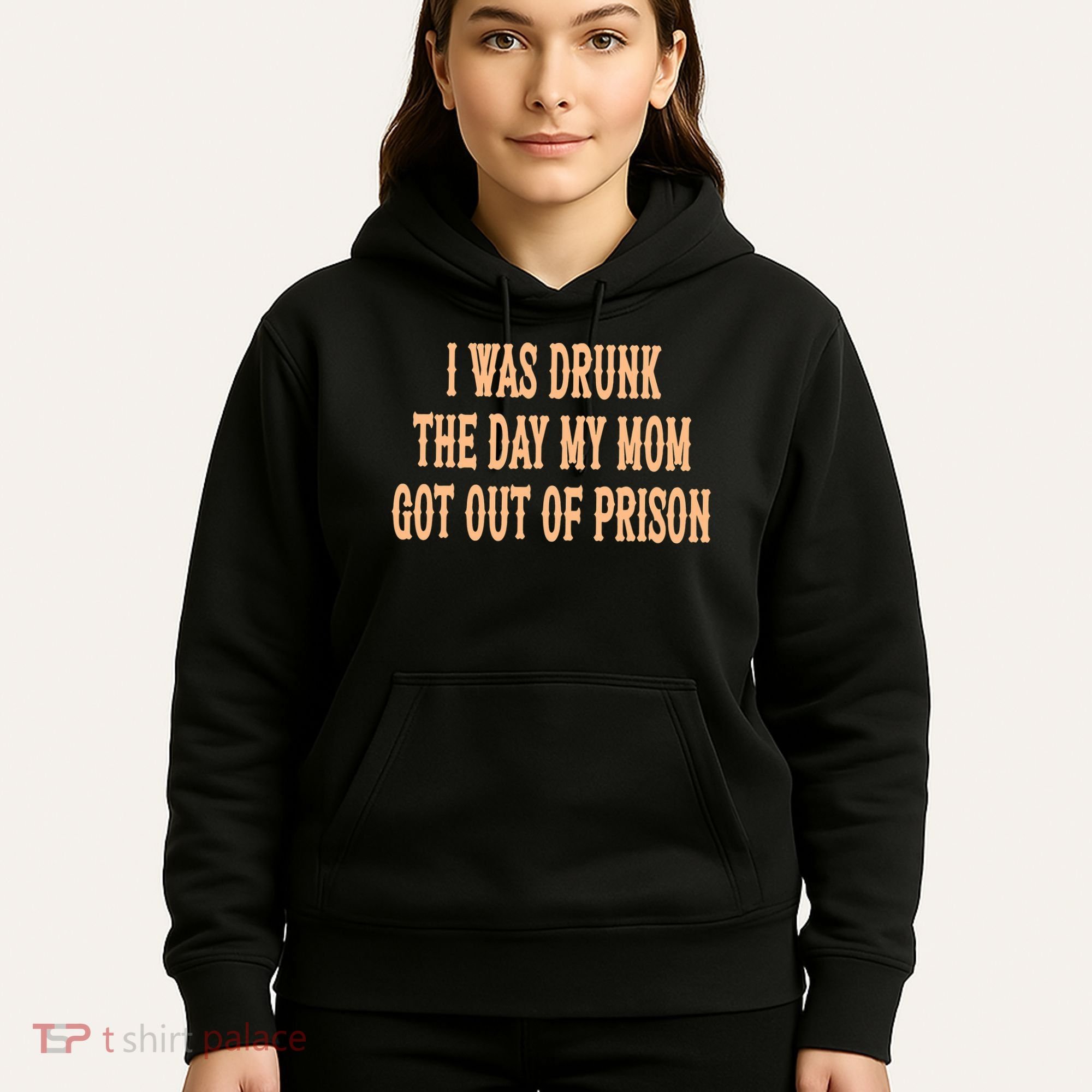 I Was Drunk The Day My Mom Got Out Of Prison Hoodie