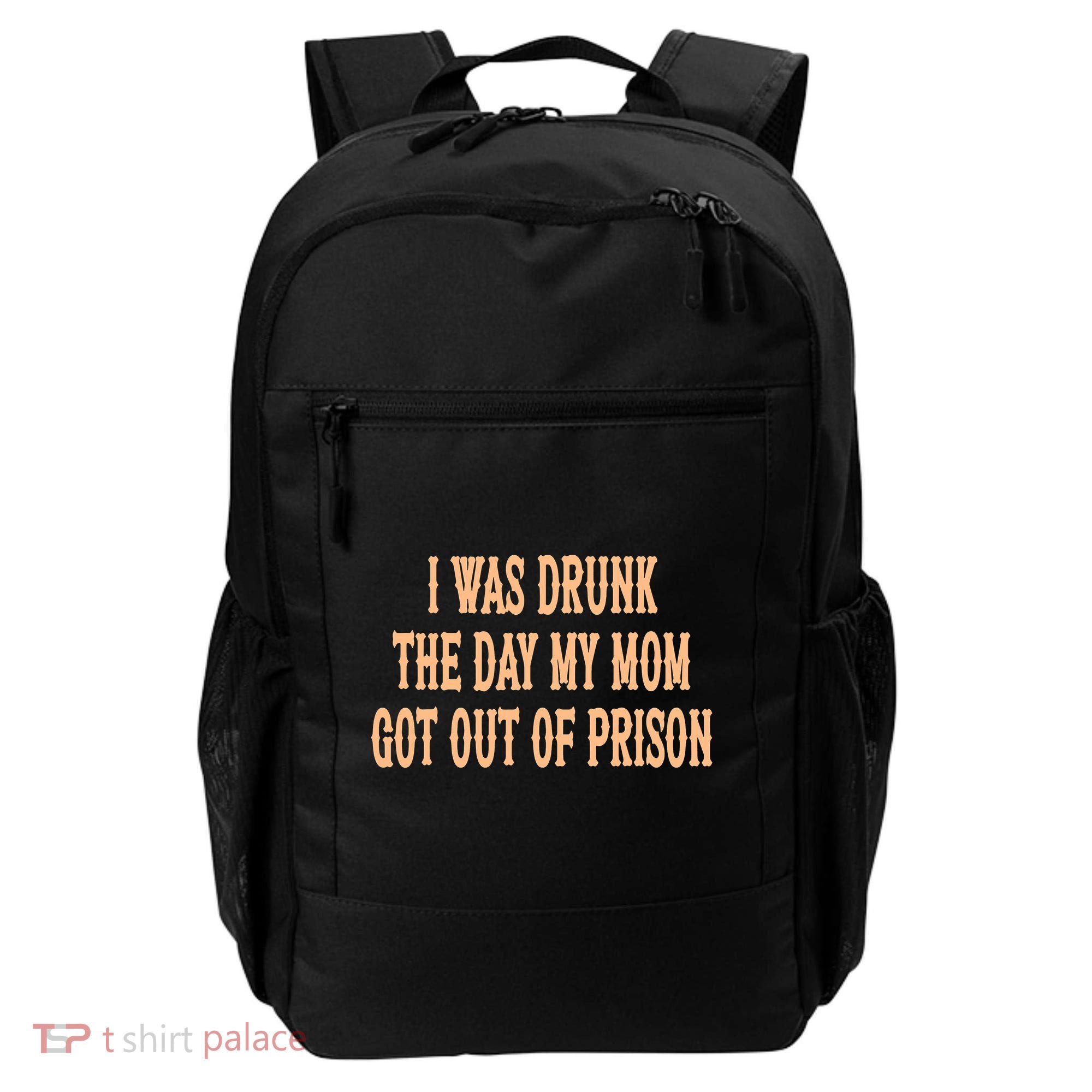I Was Drunk The Day My Mom Got Out Of Prison Backpack