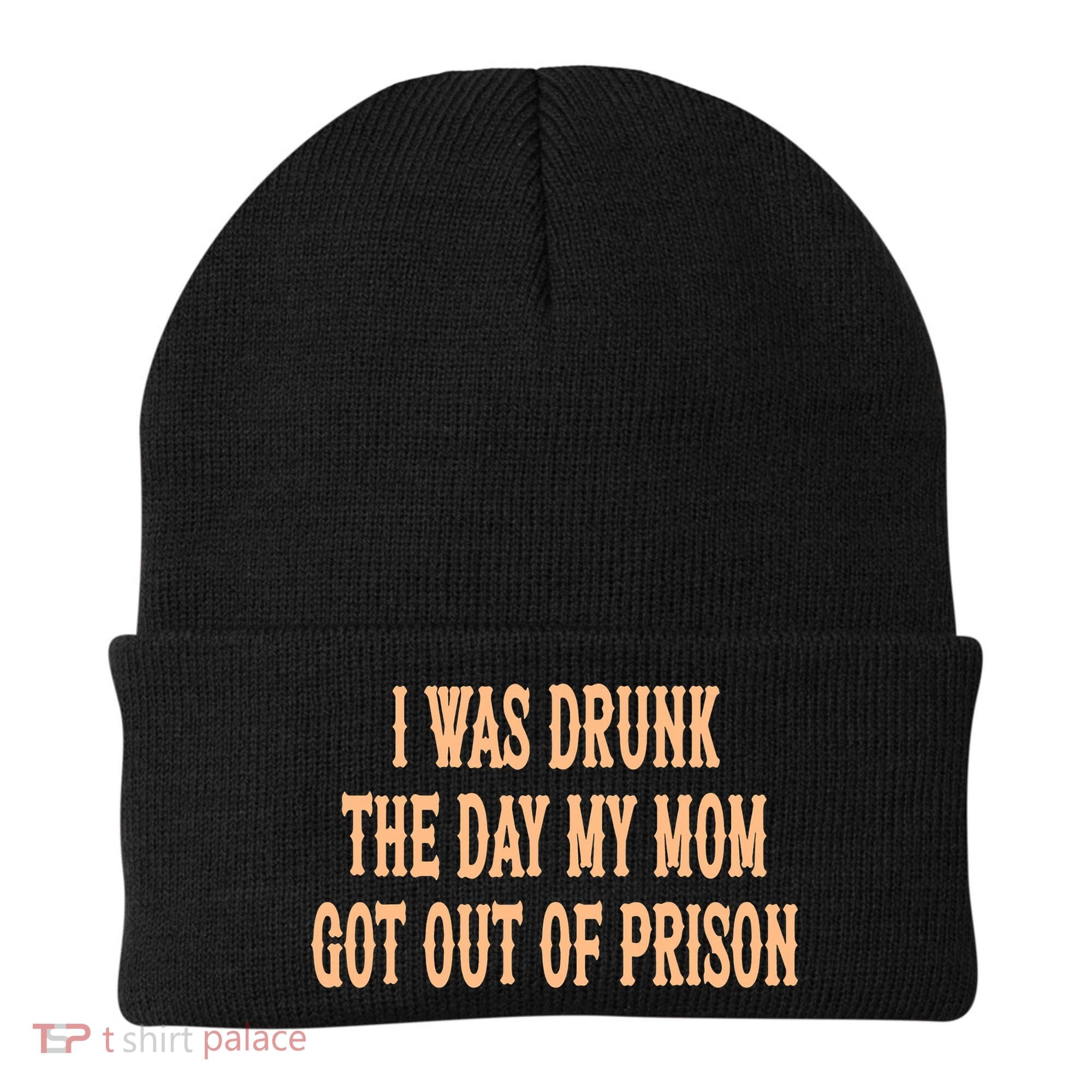 I Was Drunk The Day My Mom Got Out Of Prison Beanie