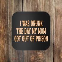 I Was Drunk The Day My Mom Got Out Of Prison Coaster thumb 0