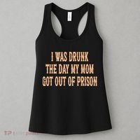I Was Drunk The Day My Mom Got Out Of Prison Women's Tank Top thumb 3