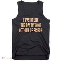 I Was Drunk The Day My Mom Got Out Of Prison Tank Top thumb 0