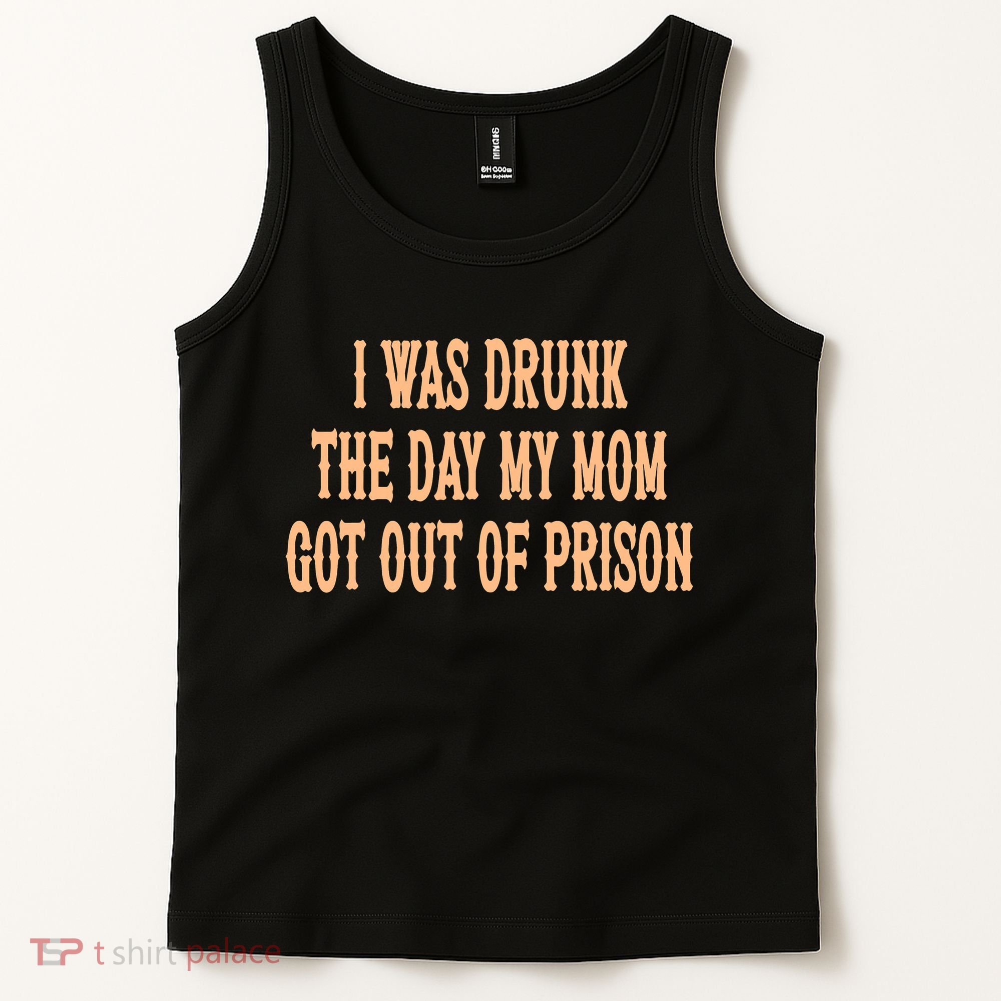 I Was Drunk The Day My Mom Got Out Of Prison Tank Top