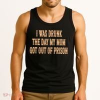I Was Drunk The Day My Mom Got Out Of Prison Tank Top thumb 3