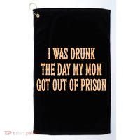 I Was Drunk The Day My Mom Got Out Of Prison Golf Towel thumb 0