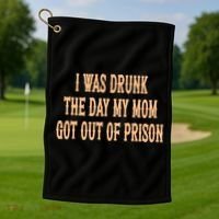 I Was Drunk The Day My Mom Got Out Of Prison Golf Towel thumb 1