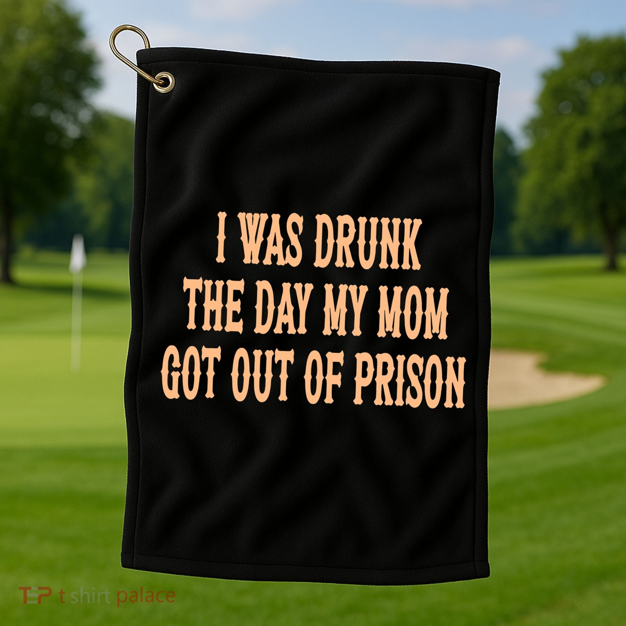 I Was Drunk The Day My Mom Got Out Of Prison Golf Towel