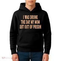 I Was Drunk The Day My Mom Got Out Of Prison Kids Hoodie thumb 4