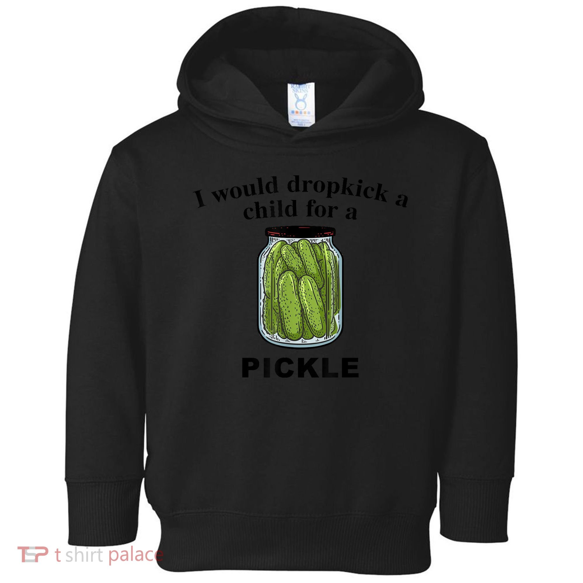 I Would Dropkick A Child For A Pickle Gift Toddler Hoodie