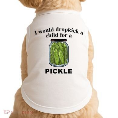 I Would Dropkick A Child For A Pickle Gift Doggie Tank