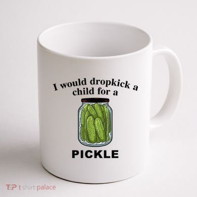 I Would Dropkick A Child For A Pickle Gift Coffee Mug back