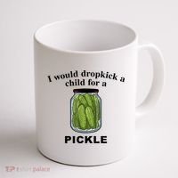 I Would Dropkick A Child For A Pickle Gift Coffee Mug thumb 1