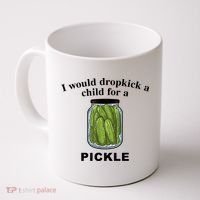 I Would Dropkick A Child For A Pickle Gift Coffee Mug thumb 0