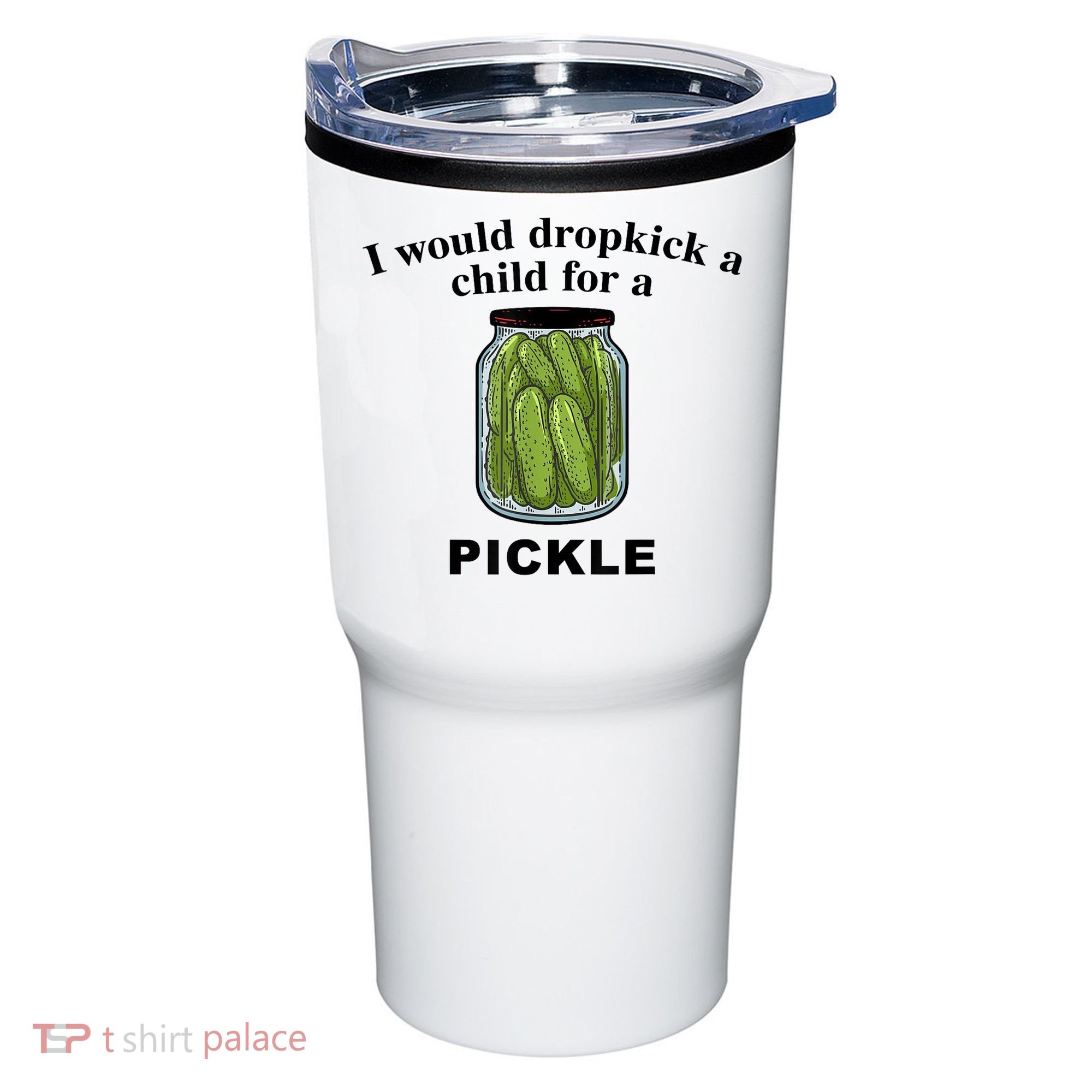 I Would Dropkick A Child For A Pickle Gift Tumbler