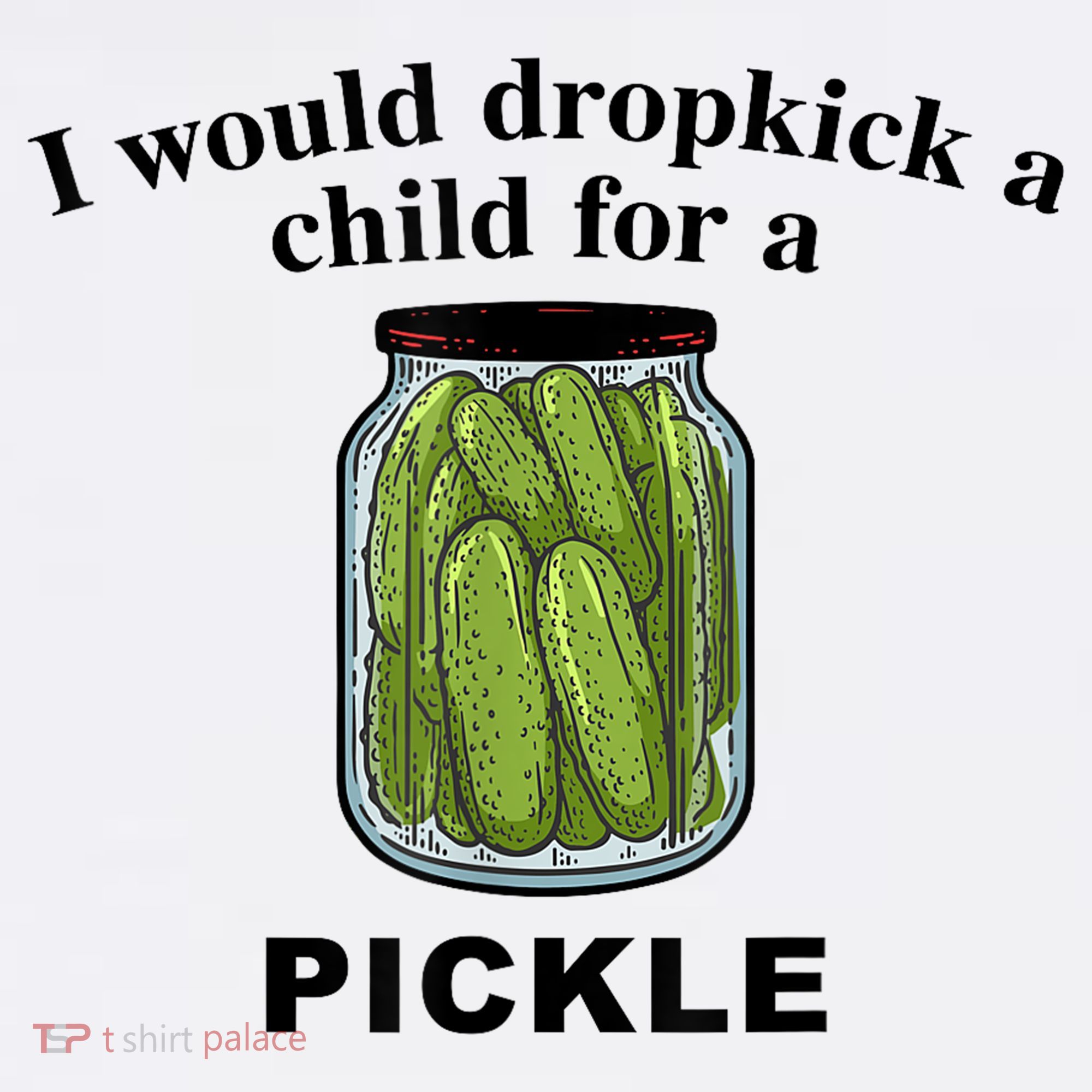 I Would Dropkick A Child For A Pickle Gift Tumbler