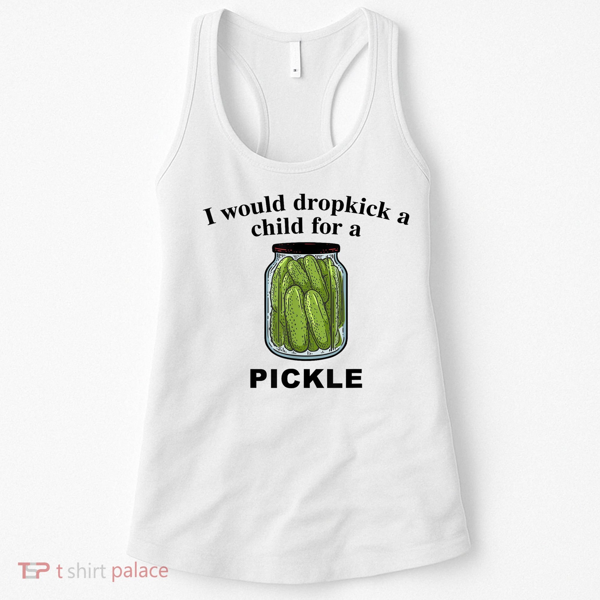 I Would Dropkick A Child For A Pickle Gift Women's Tank Top