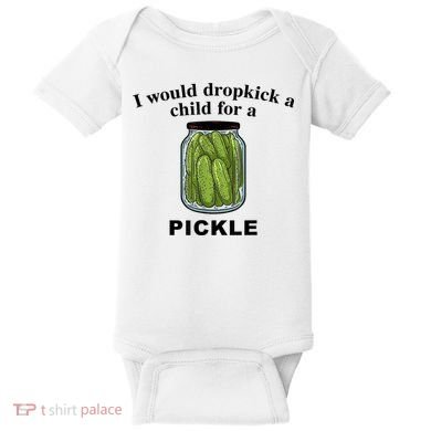 I Would Dropkick A Child For A Pickle Gift Baby Bodysuit