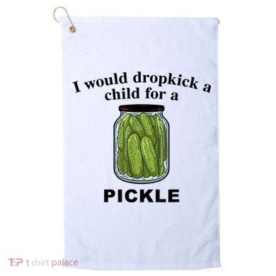 I Would Dropkick A Child For A Pickle Gift Golf Towel