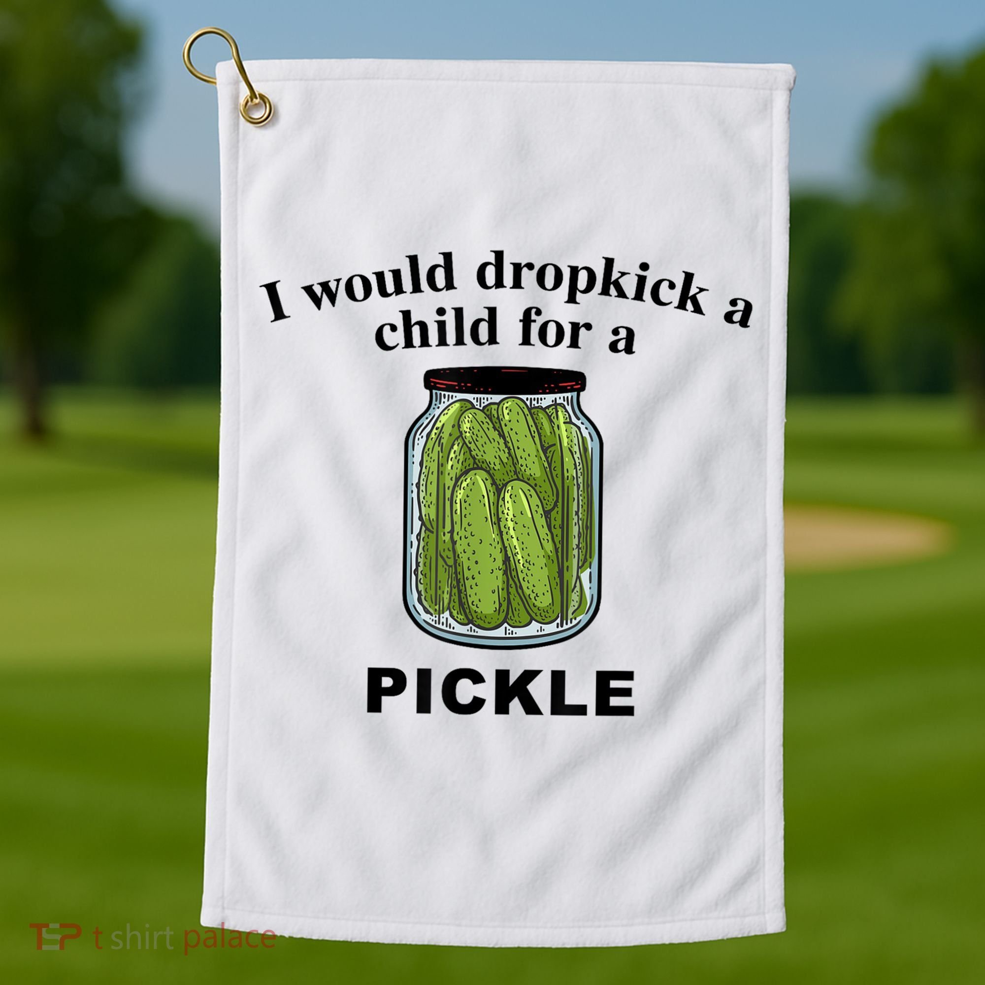 I Would Dropkick A Child For A Pickle Gift Golf Towel