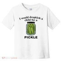 I Would Dropkick A Child For A Pickle Gift Toddler T-Shirt thumb 0