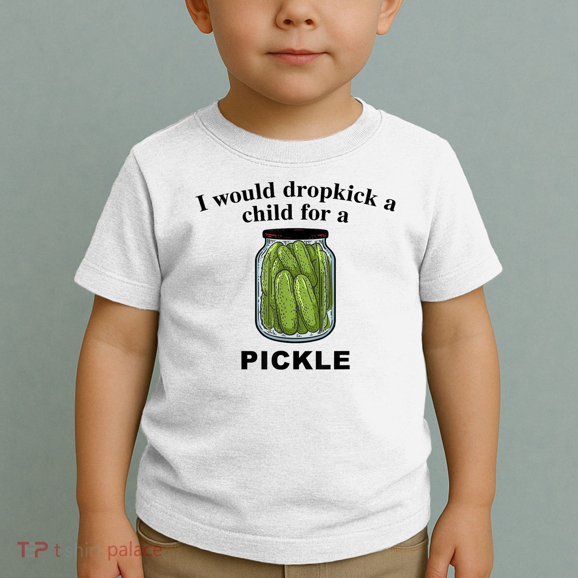 I Would Dropkick A Child For A Pickle Gift Toddler T-Shirt