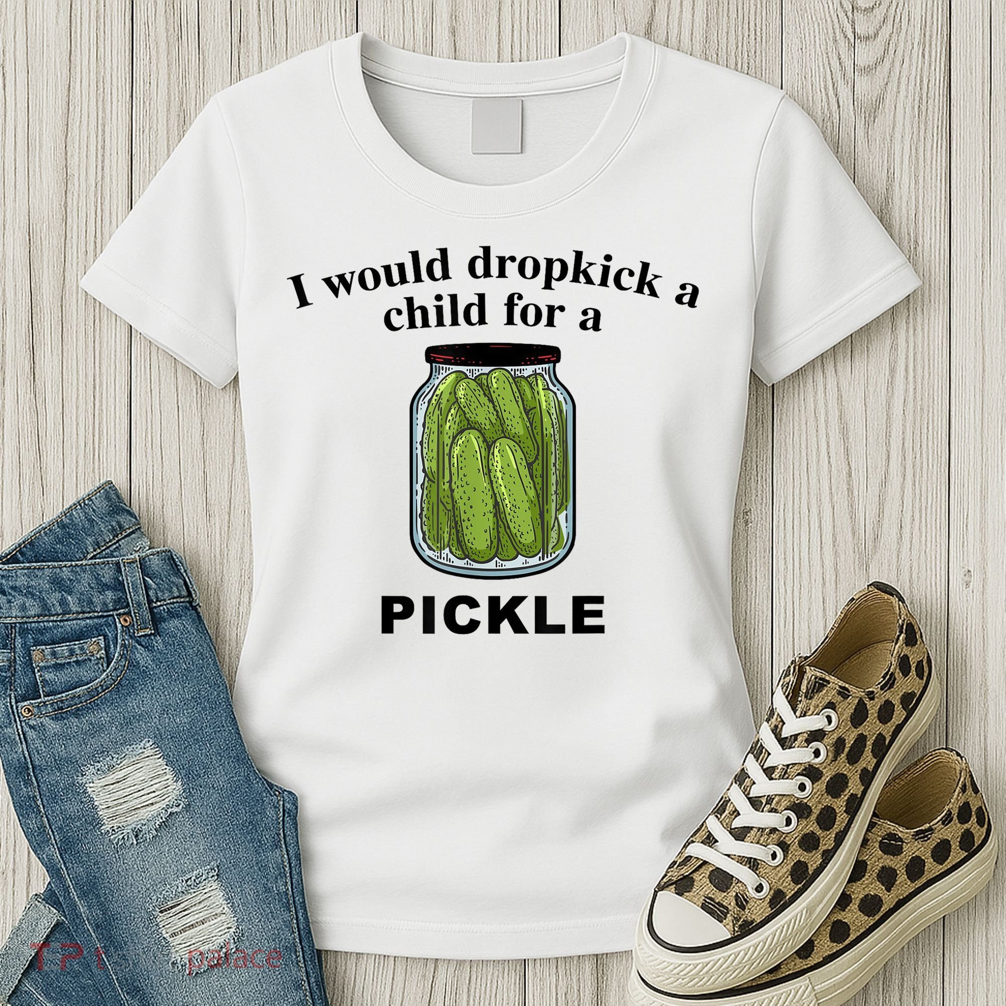 I Would Dropkick A Child For A Pickle Gift Women's T-Shirt