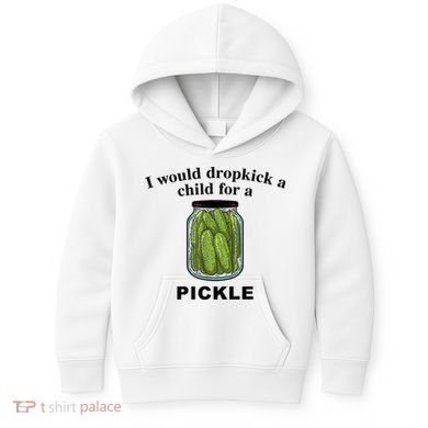 I Would Dropkick A Child For A Pickle Gift Kids Hoodie