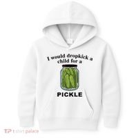 I Would Dropkick A Child For A Pickle Gift Kids Hoodie thumb 0