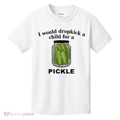 I Would Dropkick A Child For A Pickle Gift Kids T-Shirt