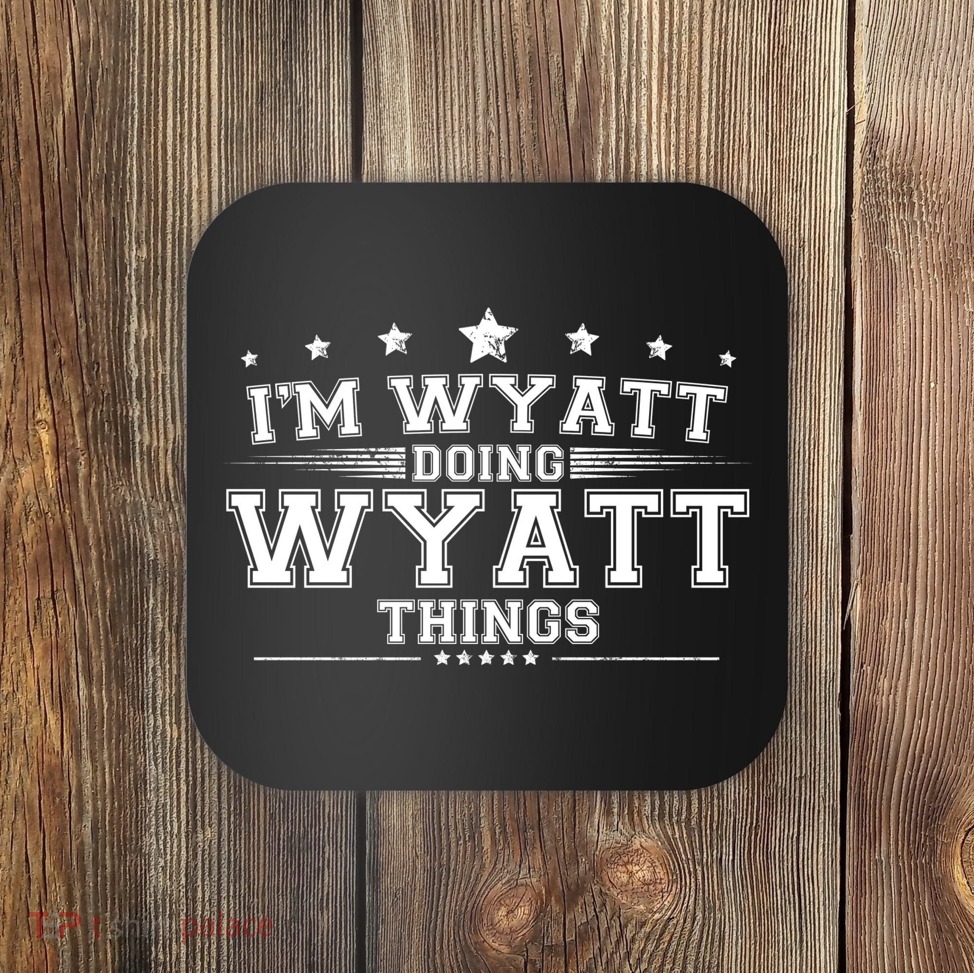 Im Wyatt Doing Wyatt Things Coaster