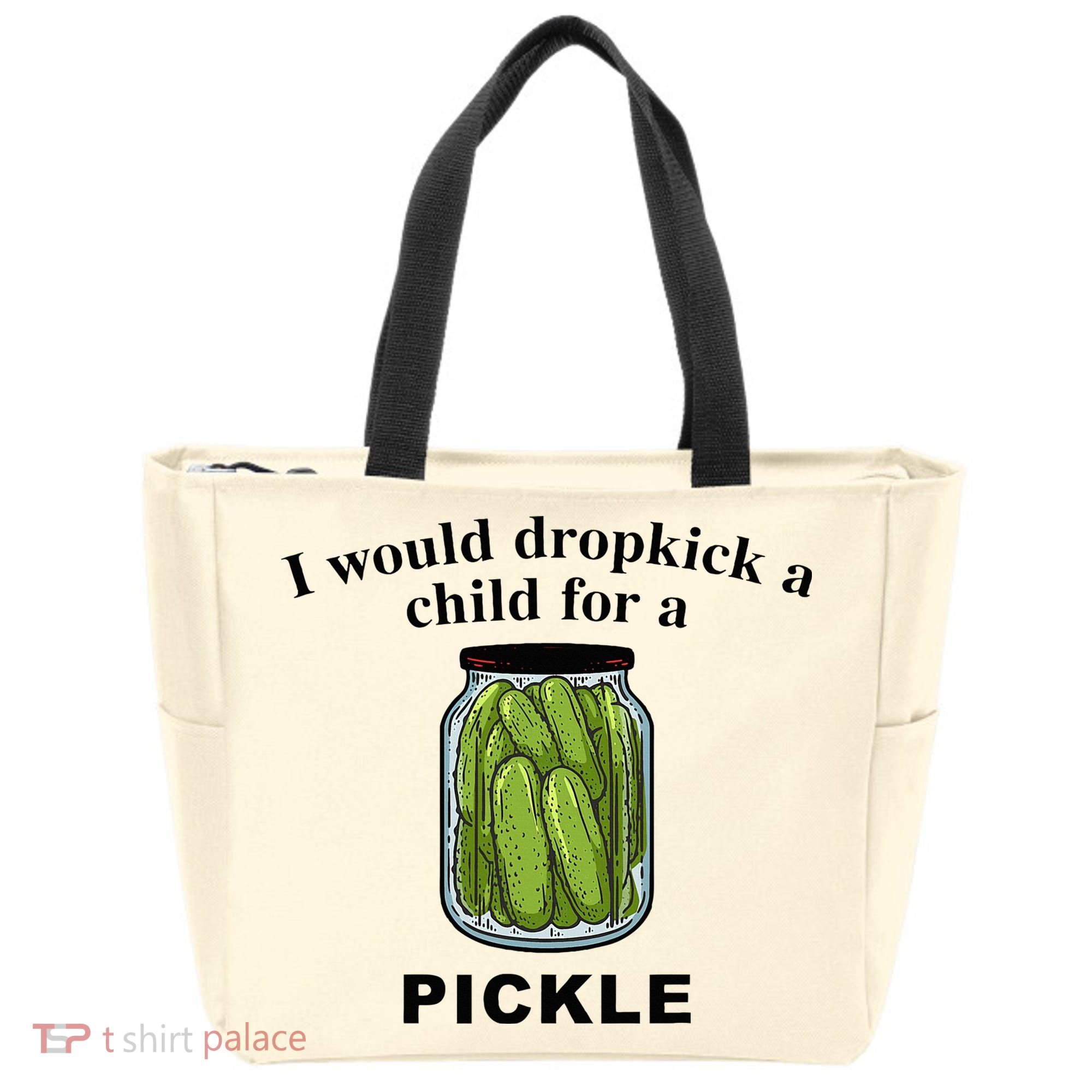 I Would Dropkick A Child For A Pickle Tote Bag