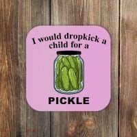 I Would Dropkick A Child For A Pickle Coaster thumb 0