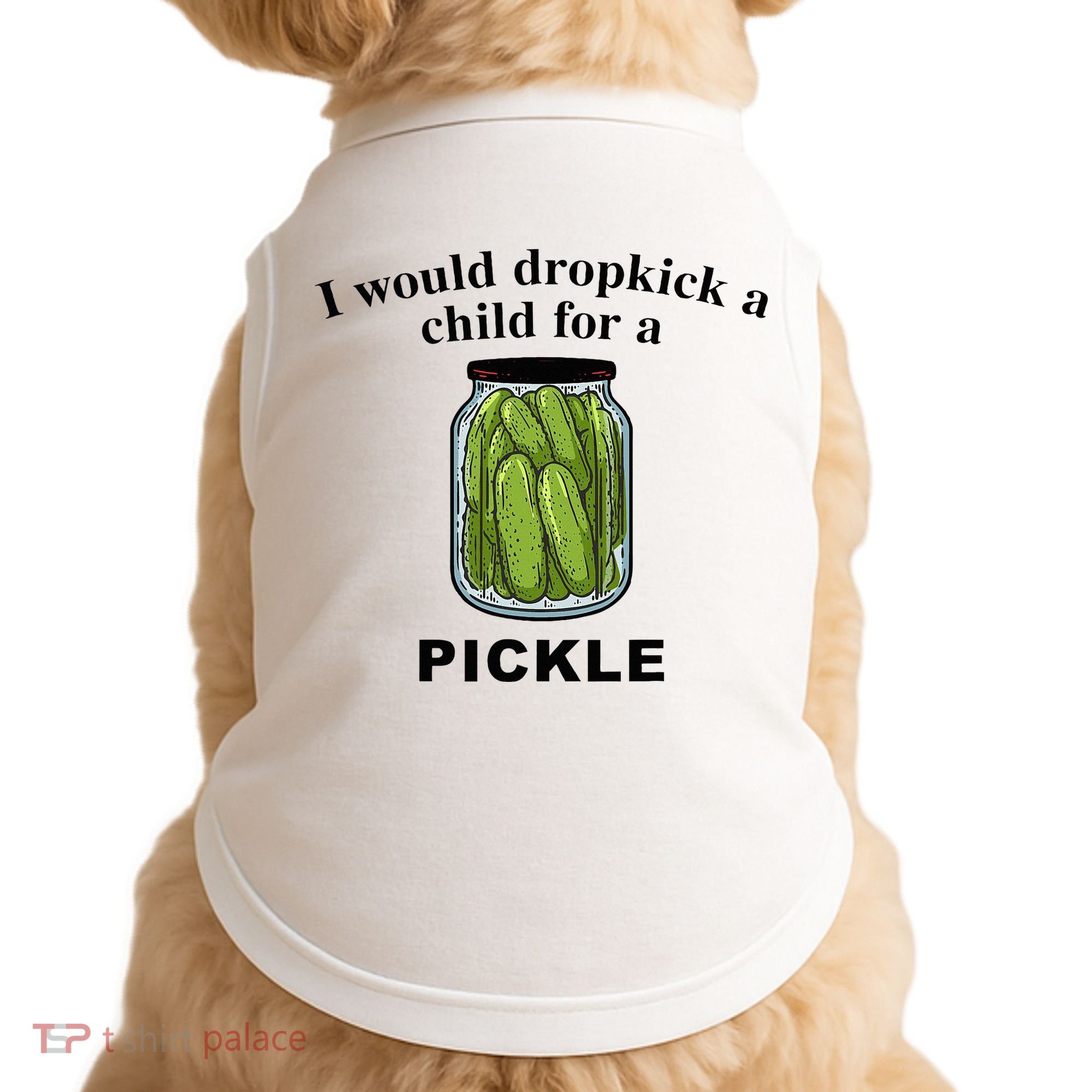 I Would Dropkick A Child For A Pickle Doggie Tank