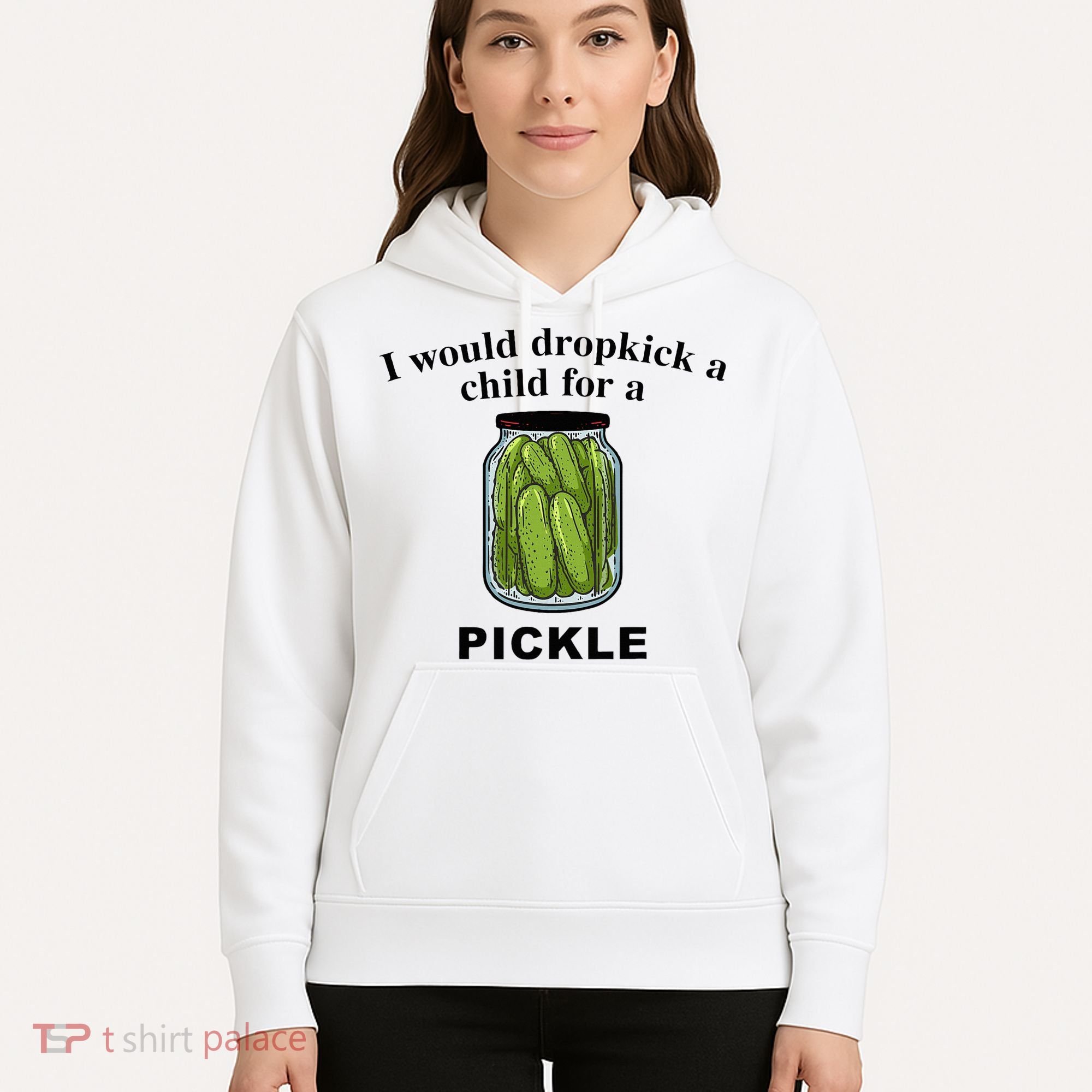 I Would Dropkick A Child For A Pickle Hoodie