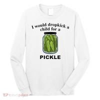 I Would Dropkick A Child For A Pickle Long Sleeve Shirt thumb 0