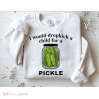 I Would Dropkick A Child For A Pickle Sweatshirt thumb 2
