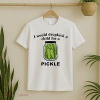 I Would Dropkick A Child For A Pickle T-Shirt thumb 2