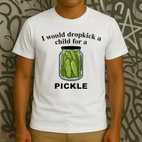 I Would Dropkick A Child For A Pickle T-Shirt thumb 3