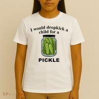 I Would Dropkick A Child For A Pickle T-Shirt thumb 4
