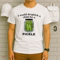 I Would Dropkick A Child For A Pickle T-Shirt thumb 6