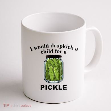 I Would Dropkick A Child For A Pickle Coffee Mug back