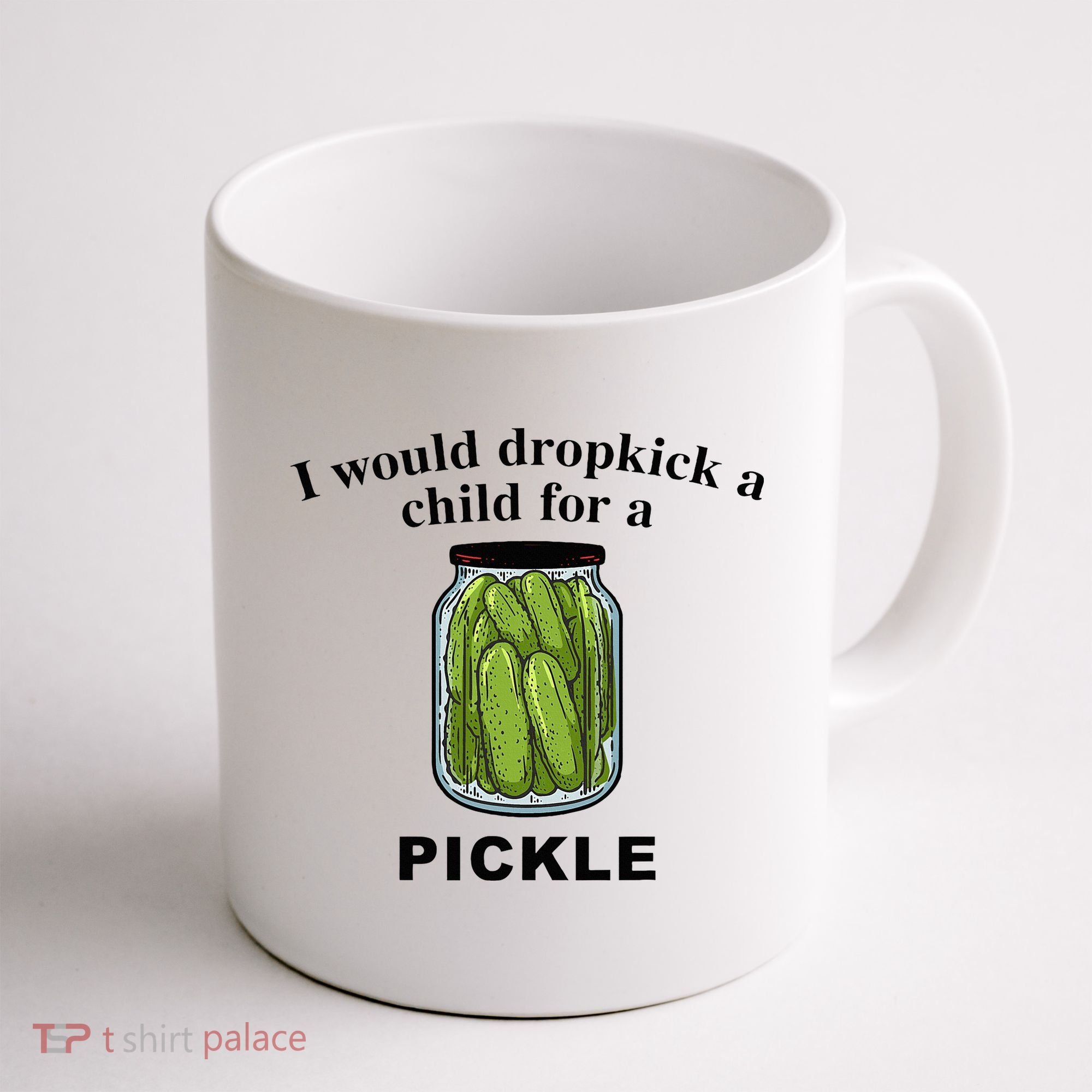 I Would Dropkick A Child For A Pickle Coffee Mug